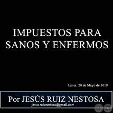 IMPUESTOS PARA SANOS Y ENFERMOS - Por JESS RUIZ NESTOSA - Lunes, 20 de Mayo de 2019